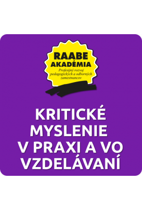 KRITICKÉ MYSLENIE V PRAXI A VO VZDELÁVANÍ