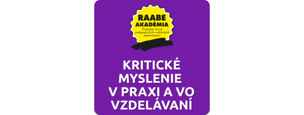 KRITICKÉ MYSLENIE V PRAXI A VO VZDELÁVANÍ