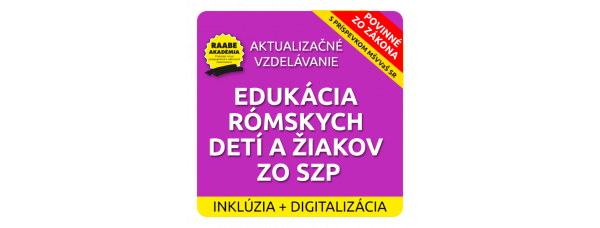 INKLÚZIA a DIGITALIZÁCIA – EDUKÁCIA RÓMSKYCH DETÍ A ŽIAKOV ZO SZP