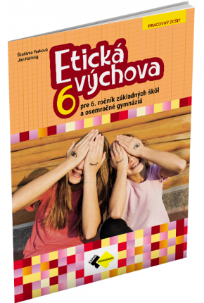 ETICKÁ VÝCHOVA PRE 6. ROČNÍK ZÁKLADNÝCH ŠKÔL A OSEMROČNÉ GYMNÁZIÁ ETICKÁ VÝCHOVA PRE 6. ROČNÍK ZÁKLADNÝCH ŠKÔL A OSEMROČNÉ GYMNÁZIÁ