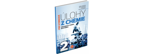 ÚLOHY Z CHÉMIE 2 PRE GYMNÁZIÁ – ORGANICKÁ CHÉMIA A BIOCHÉMIA