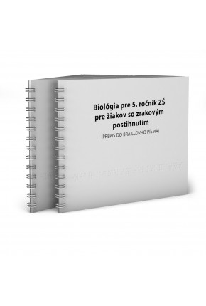 BIOLÓGIA PRE 5. ROČNÍK ZŠ  PRE ŽIAKOV SO ZRAKOVÝM POSTIHNUTÍM (PREPIS DO BRAILLOVHO PÍSMA)