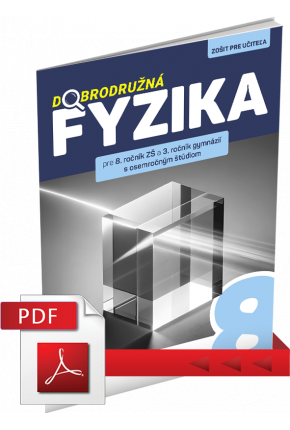 DOBRODRUŽNÁ FYZIKA PRE 8. ROČNÍK ZŠ A 3. ROČNÍK GYMNÁZIÍ S OSEMROČNÝM ŠTÚDIOM – ZOŠIT PRE UČITEĽA (PDF)