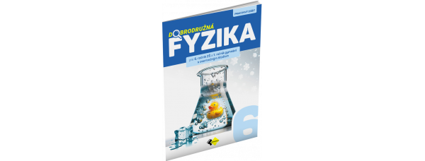 DOBRODRUŽNÁ FYZIKA PRE 6. ROČNÍK ZŠ A 1. ROČNÍK GYMNÁZIÍ S OSEMROČNÝM ŠTÚDIOM