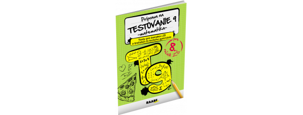 PRÍPRAVA NA TESTOVANIE 9 – MATEMATIKA – PRE ôsmakov ZŠ A tretiakov 8-ročného gymnázia